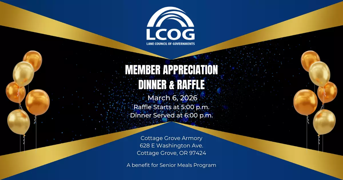Event invitation with blue and gold theme, announcing a Member Appreciation Dinner & Raffle by LCOG.  Transcribed Text:  LCOG LANE COUNCIL OF GOVERNMENTS  MEMBER APPRECIATION DINNER & RAFFLE March 6, 2026 Raffle Starts at 5:00 p.m. Dinner Served at 6:00 p.m.  Cottage Grove Armory 628 E Washington Ave. Cottage Grove, OR 97424  A benefit for Senior Meals Program